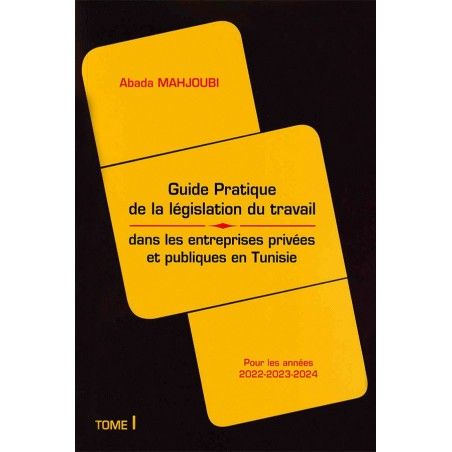 Guide pratique de la législation du travail dans les entreprises privées et publiques en Tunisie