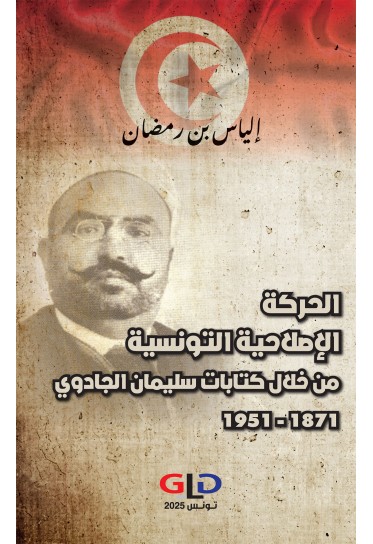 الحركة الإصلاحية التونسية من خلال كتابات سليمان الجادوي 1871 - 1951 الحركة الإصلاحية التونسية من خلال كتابات سليمان الجادوي 1871 - 1951